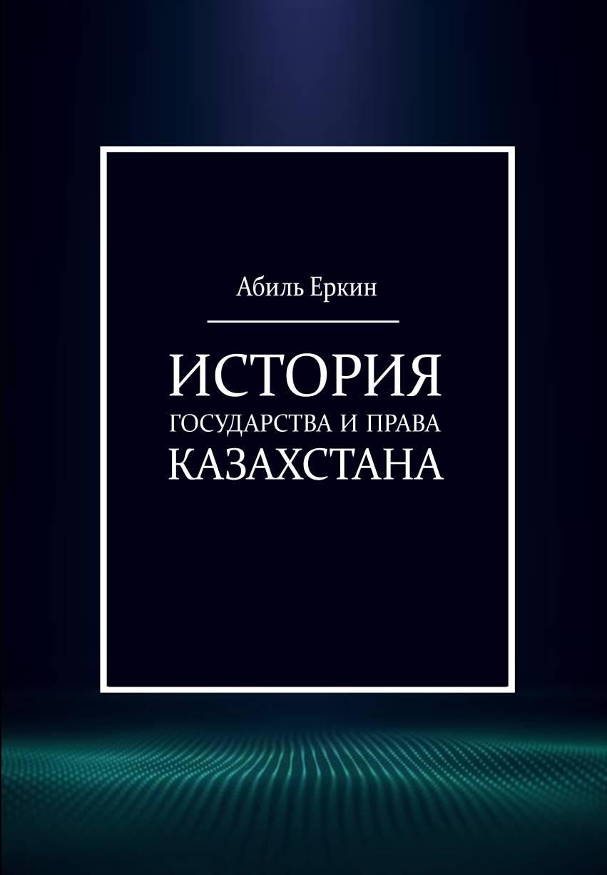 История государства и права Казахстана (издание 4-е,переработанное и дополненное)