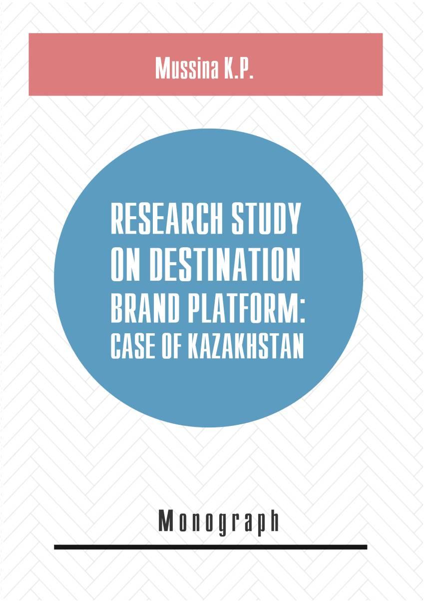 Research study on destination brand platform: case ofKazakhstan: monograph.