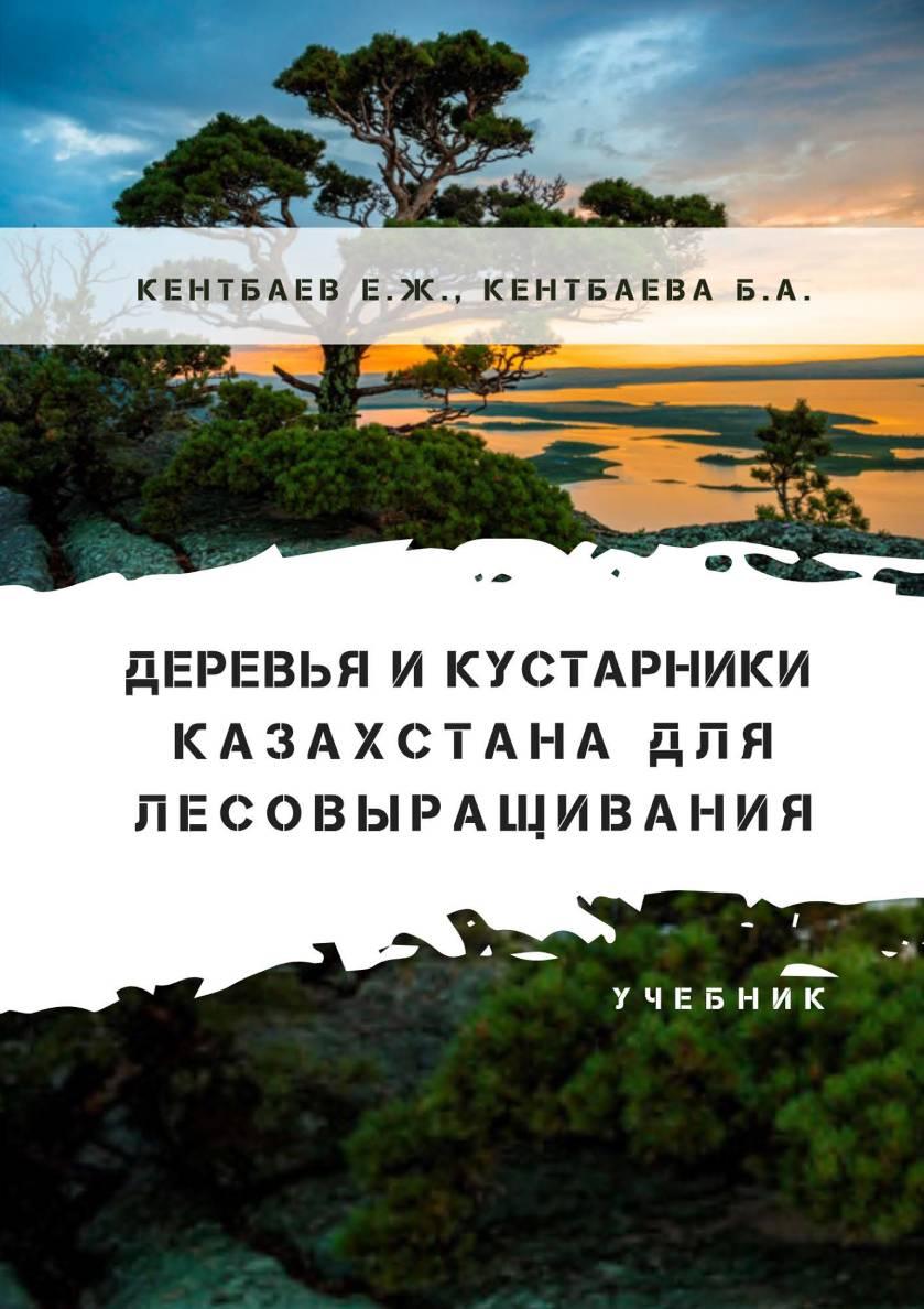 Деревья и кустарники Казахстана для лесовыращивания: Изд. 2-е,исправленное и дополненное. Учебник.