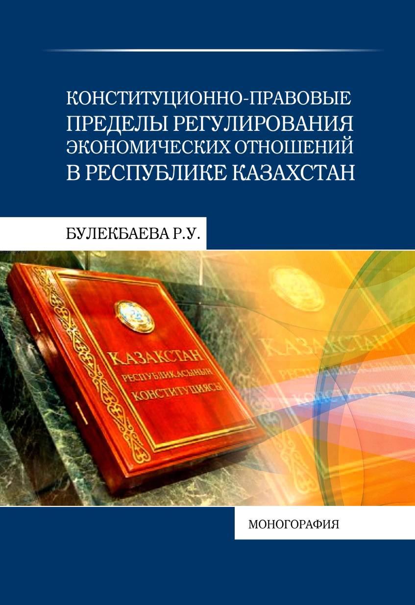 Конституционно-правовые пределы регулирования экономических отношений в Республике Казахстан.
