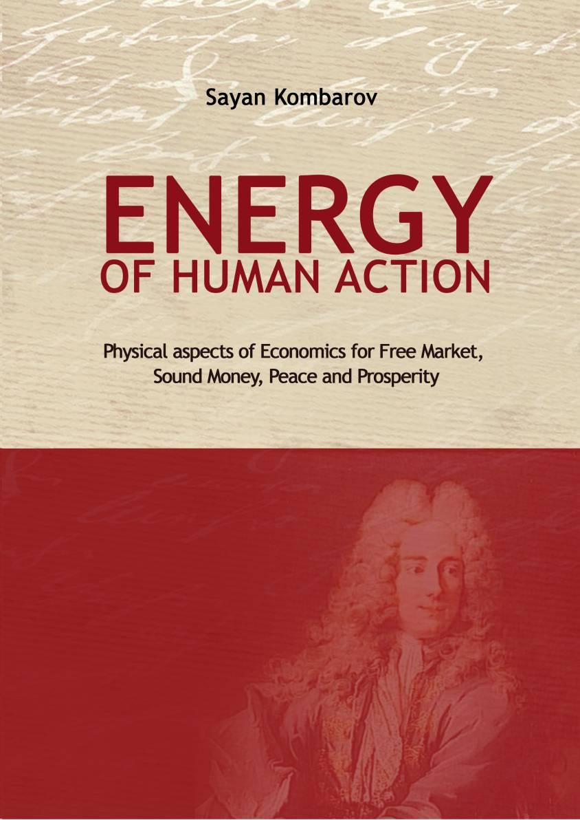 ENERGY OF HUMAN ACTION. Physical aspects of Economics for Free Market, Sound Money, Peace and Prosperity.